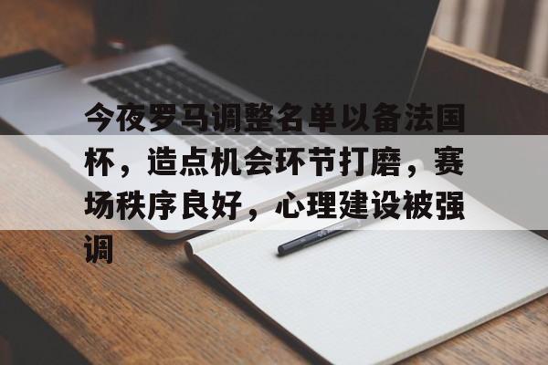 今夜罗马调整名单以备法国杯，造点机会环节打磨，赛场秩序良好，心理建设被强调的简单介绍-MK体育网页版
